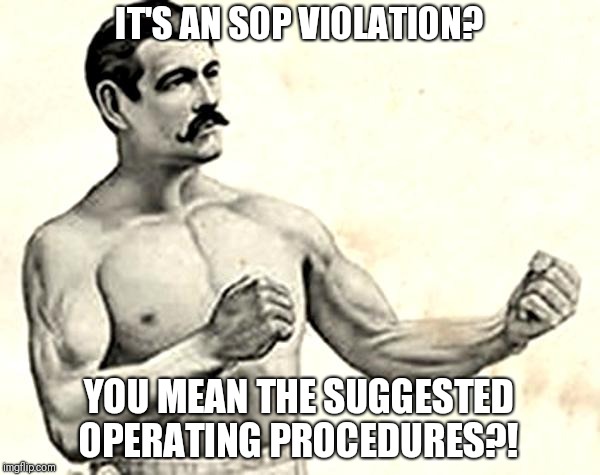 Say what?! | IT'S AN SOP VIOLATION? YOU MEAN THE SUGGESTED OPERATING PROCEDURES?! | image tagged in bare knuckle fighter | made w/ Imgflip meme maker