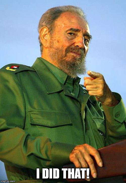 Fidel Castro | I DID THAT! | image tagged in fidel castro | made w/ Imgflip meme maker