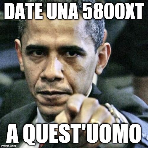 Pissed Off Obama Meme | DATE UNA 5800XT; A QUEST'UOMO | image tagged in memes,pissed off obama | made w/ Imgflip meme maker