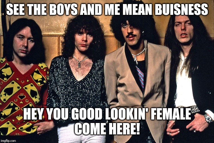 SEE THE BOYS AND ME MEAN BUISNESS HEY YOU GOOD LOOKIN' FEMALE
COME HERE! | made w/ Imgflip meme maker