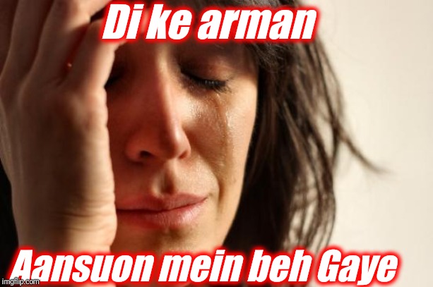 First World Problems Meme |  Di ke arman; Aansuon mein beh Gaye | image tagged in memes,first world problems | made w/ Imgflip meme maker