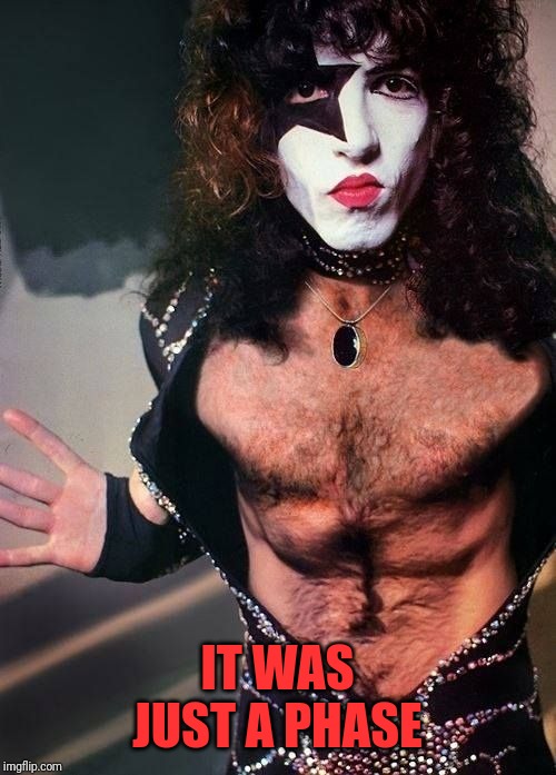 Paul Stanley | IT WAS JUST A PHASE | image tagged in paul stanley | made w/ Imgflip meme maker