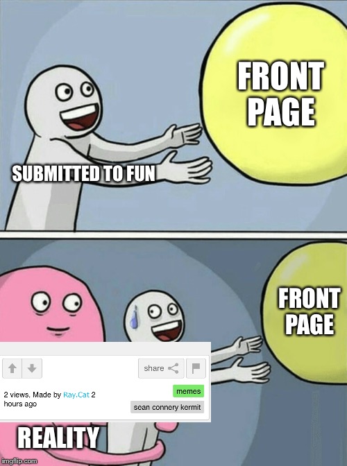 The Struggle Is Real! | FRONT PAGE; SUBMITTED TO FUN; FRONT PAGE; REALITY | image tagged in memes,running away balloon | made w/ Imgflip meme maker