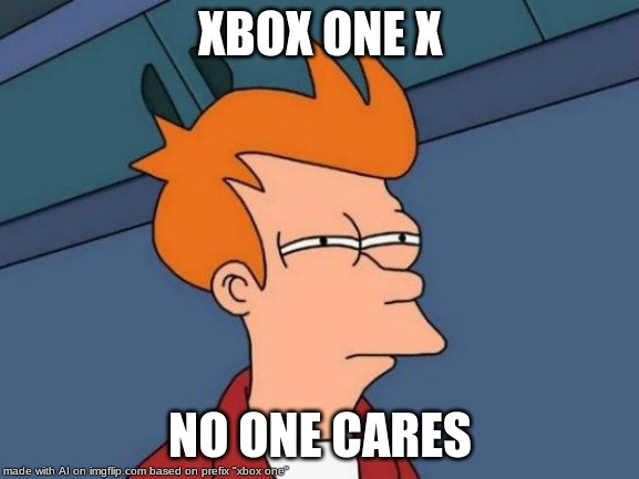 Futurama Fry Meme | XBOX ONE X; NO ONE CARES | image tagged in memes,futurama fry | made w/ Imgflip meme maker