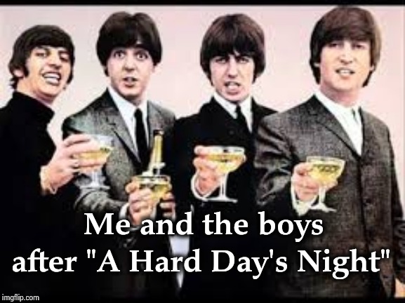 Me and the boys week : After a lot of running in the movie | after "A Hard Day's Night"; Me and the boys | image tagged in the beatles,me and the boys week,what year is it,night,60's,classic rock | made w/ Imgflip meme maker