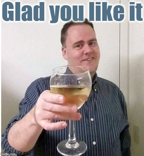 cheers | Glad you like it | image tagged in cheers | made w/ Imgflip meme maker