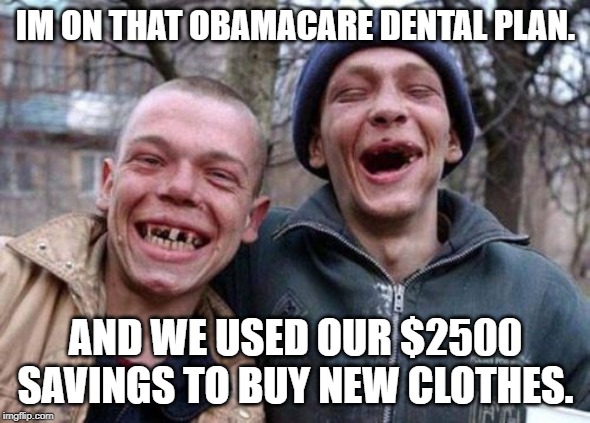 Ugly Twins | IM ON THAT OBAMACARE DENTAL PLAN. AND WE USED OUR $2500 SAVINGS TO BUY NEW CLOTHES. | image tagged in memes,ugly twins | made w/ Imgflip meme maker