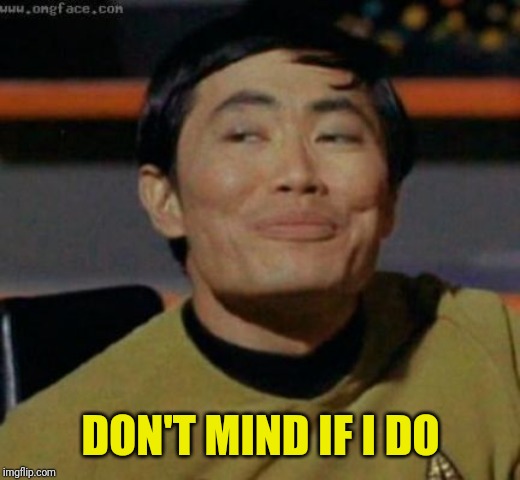 sulu | DON'T MIND IF I DO | image tagged in sulu | made w/ Imgflip meme maker