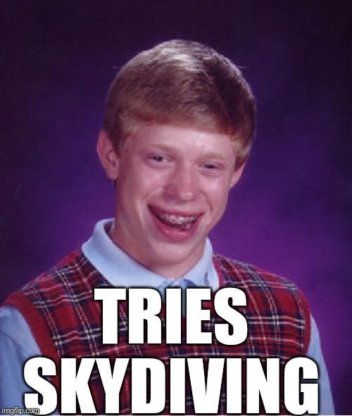 Bad Luck Brian Meme | TRIES SKYDIVING | image tagged in memes,bad luck brian | made w/ Imgflip meme maker