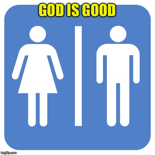 Restroom Sign | GOD IS GOOD | image tagged in restroom sign | made w/ Imgflip meme maker