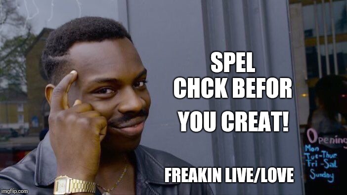 Roll Safe Think About It Meme | SPEL CHCK BEFOR YOU CREAT! FREAKIN LIVE/LOVE | image tagged in memes,roll safe think about it | made w/ Imgflip meme maker