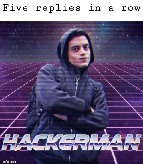 hackerman | Five replies in a row | image tagged in hackerman | made w/ Imgflip meme maker