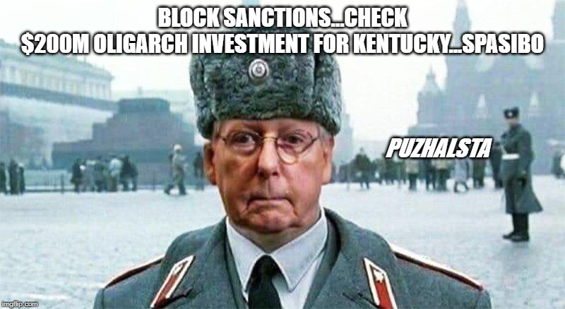 Moscow Mitch | BLOCK SANCTIONS...CHECK
$200M OLIGARCH INVESTMENT FOR KENTUCKY...SPASIBO; PUZHALSTA | image tagged in moscow mitch | made w/ Imgflip meme maker