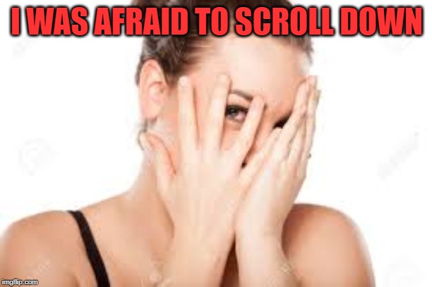 I WAS AFRAID TO SCROLL DOWN | made w/ Imgflip meme maker