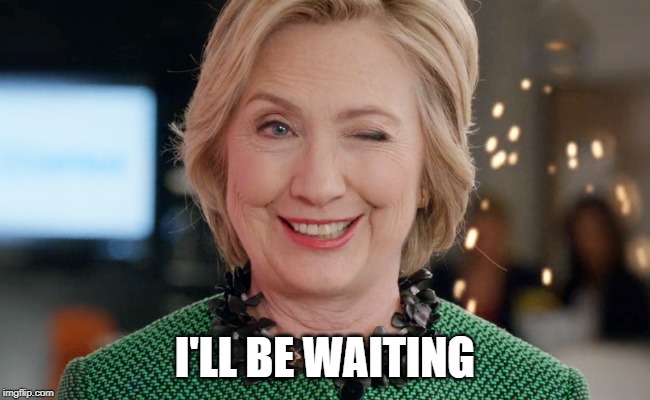 Nasty Woman | I'LL BE WAITING | image tagged in nasty woman | made w/ Imgflip meme maker