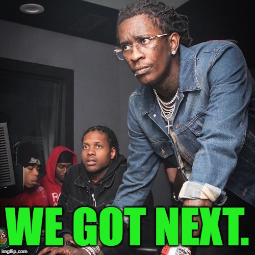 Young Thug and Lil Durk troubleshooting | WE GOT NEXT. | image tagged in young thug and lil durk troubleshooting | made w/ Imgflip meme maker