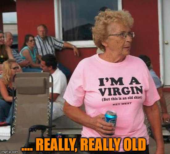 Her name was Mary? | .... REALLY, REALLY OLD | image tagged in grandma | made w/ Imgflip meme maker