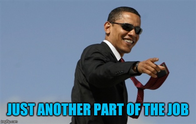 Cool Obama Meme | JUST ANOTHER PART OF THE JOB | image tagged in memes,cool obama | made w/ Imgflip meme maker