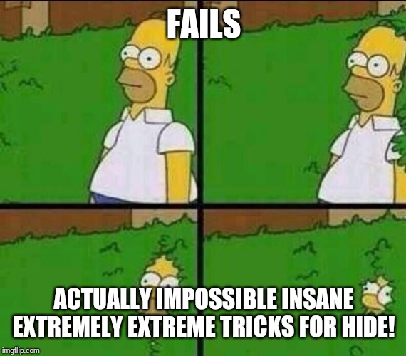 Homer Simpson in Bush - Large | FAILS ACTUALLY IMPOSSIBLE INSANE EXTREMELY EXTREME TRICKS FOR HIDE! | image tagged in homer simpson in bush - large | made w/ Imgflip meme maker