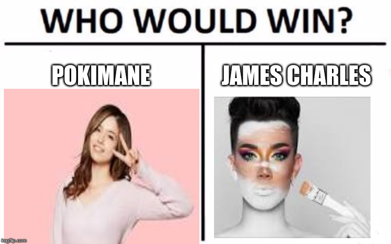 Who Would Win? Meme | POKIMANE; JAMES CHARLES | image tagged in memes,who would win | made w/ Imgflip meme maker