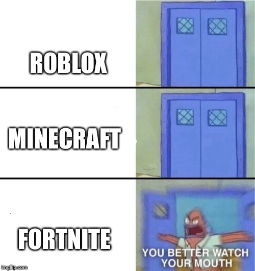 You Better Watch Your Mouth Imgflip - fortnite vs minecraft vs roblox imgflip