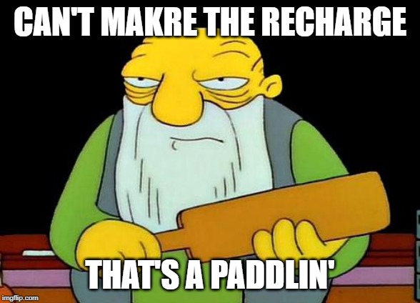 That's a paddlin' | CAN'T MAKRE THE RECHARGE; THAT'S A PADDLIN' | image tagged in memes,that's a paddlin' | made w/ Imgflip meme maker