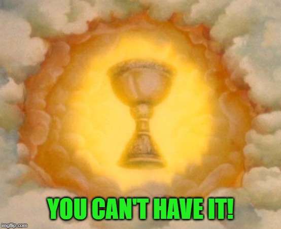 Holy Grail | YOU CAN'T HAVE IT! | image tagged in holy grail | made w/ Imgflip meme maker