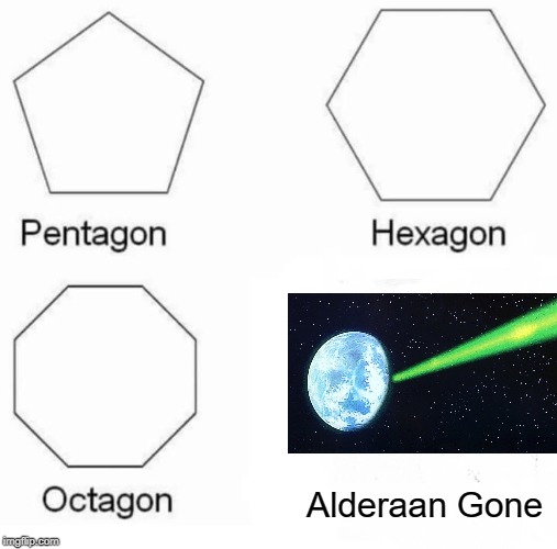 They Blew It Up | Alderaan Gone | image tagged in memes,pentagon hexagon octagon | made w/ Imgflip meme maker