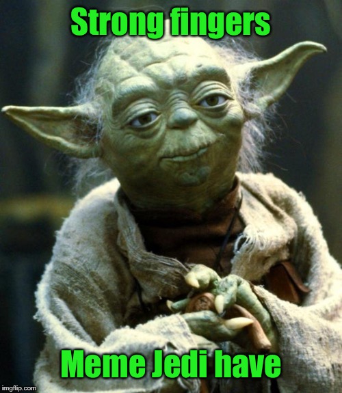 Star Wars Yoda Meme | Strong fingers Meme Jedi have | image tagged in memes,star wars yoda | made w/ Imgflip meme maker
