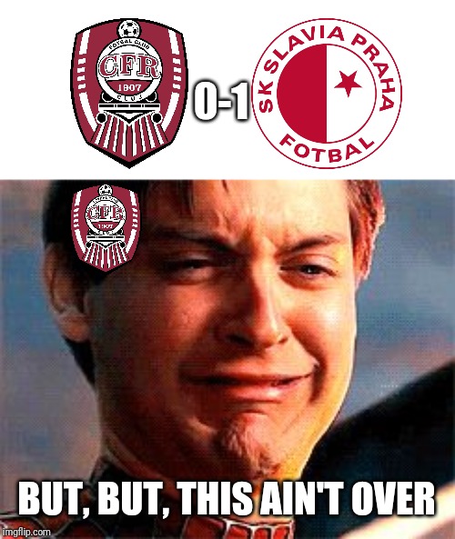 Cluj 0-1 Slavia Prague... | 0-1; BUT, BUT, THIS AIN'T OVER | image tagged in tobey maguire crying,memes,funny,champions league | made w/ Imgflip meme maker