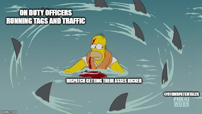 ON DUTY OFFICERS RUNNING TAGS AND TRAFFIC; DISPATCH GETTING THEIR ASSES KICKED; @911DISPATCHTALES | image tagged in 911,police | made w/ Imgflip meme maker