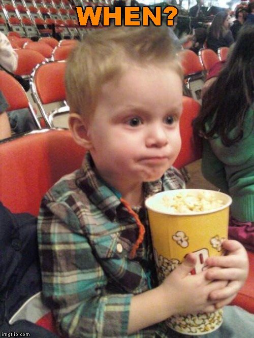 popcorn kid | WHEN? | image tagged in popcorn kid | made w/ Imgflip meme maker