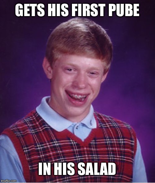 Bad Luck Brian | GETS HIS FIRST PUBE; IN HIS SALAD | image tagged in memes,bad luck brian | made w/ Imgflip meme maker