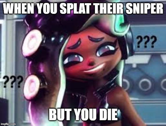 Confused Marina | WHEN YOU SPLAT THEIR SNIPER; BUT YOU DIE | image tagged in confused marina | made w/ Imgflip meme maker