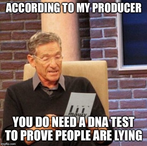 Maury Lie Detector Meme | ACCORDING TO MY PRODUCER YOU DO NEED A DNA TEST TO PROVE PEOPLE ARE LYING | image tagged in memes,maury lie detector | made w/ Imgflip meme maker