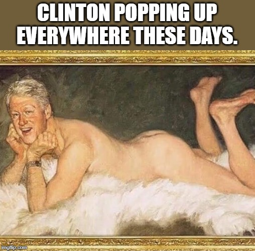 Me and the boys snuggling with a white bear skin | CLINTON POPPING UP EVERYWHERE THESE DAYS. | image tagged in me and the boys week,bill clinton,politics,political meme | made w/ Imgflip meme maker