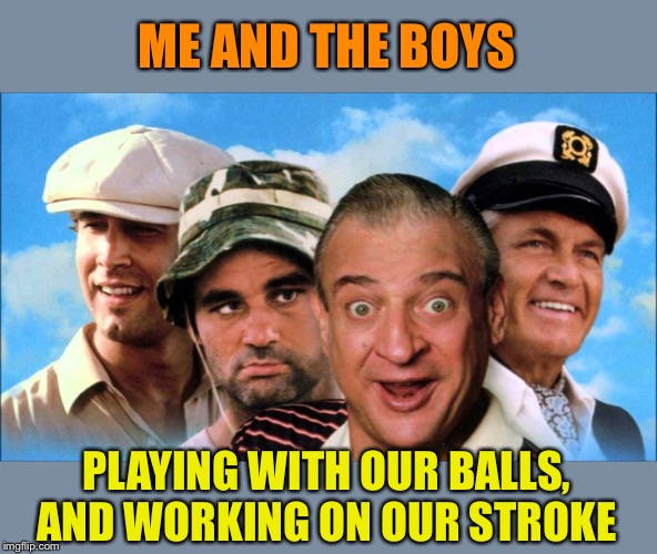 Caddyshack boys- Me and the boys week! - A Nixie.Knox and CravenMoordik event!(Aug 19-25) | ME AND THE BOYS; PLAYING WITH OUR BALLS, AND WORKING ON OUR STROKE | image tagged in me and the boys,caddyshack,me and the boys week | made w/ Imgflip meme maker