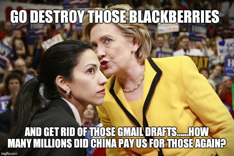 hillary clinton | GO DESTROY THOSE BLACKBERRIES AND GET RID OF THOSE GMAIL DRAFTS......HOW MANY MILLIONS DID CHINA PAY US FOR THOSE AGAIN? | image tagged in hillary clinton | made w/ Imgflip meme maker