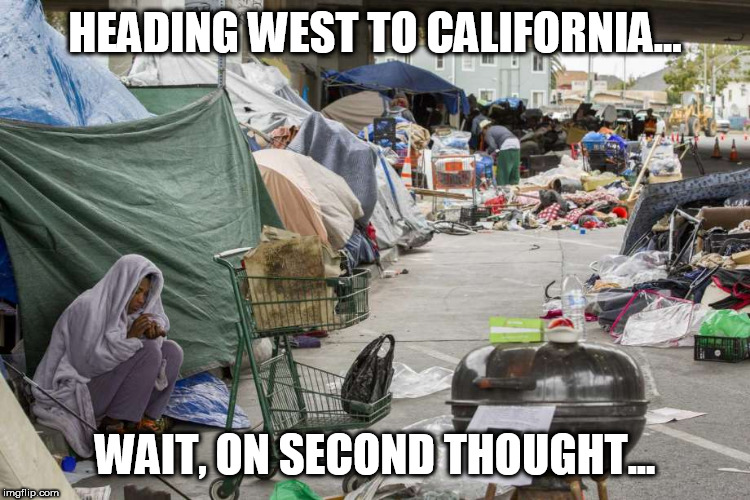 Cally forn i a | HEADING WEST TO CALIFORNIA... WAIT, ON SECOND THOUGHT... | image tagged in california,trump,democrat,liberal,nancy pelosi,memes | made w/ Imgflip meme maker