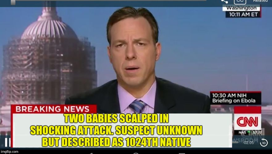 cnn breaking news template | TWO BABIES SCALPED IN SHOCKING ATTACK. SUSPECT UNKNOWN BUT DESCRIBED AS 1024TH NATIVE | image tagged in cnn breaking news template | made w/ Imgflip meme maker