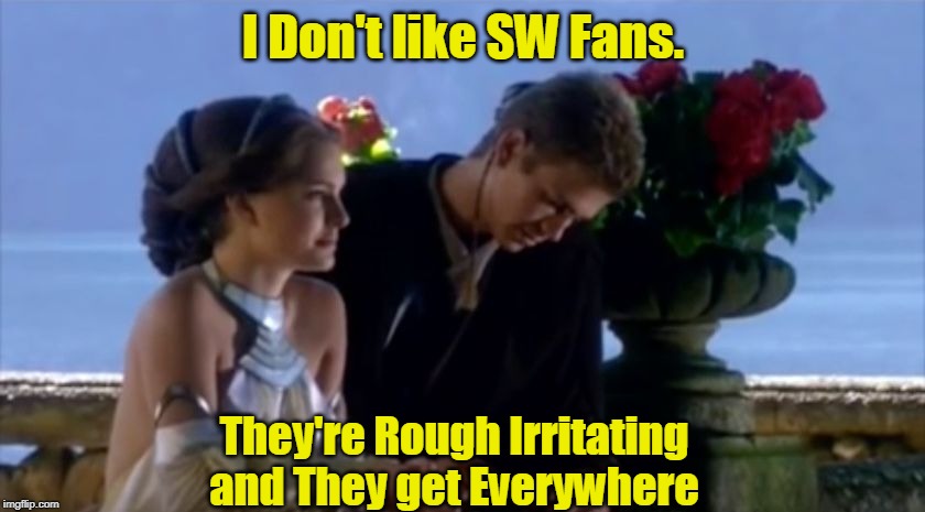 I don't like sand | I Don't like SW Fans. They're Rough Irritating and They get Everywhere | image tagged in i don't like sand | made w/ Imgflip meme maker