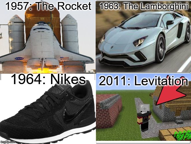 1957: The Rocket; 1963: The Lamborghini; 1964: Nikes; 2011: Levitation | image tagged in minecraft | made w/ Imgflip meme maker