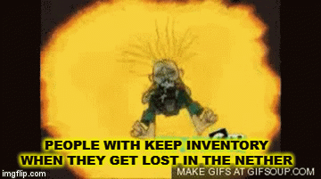 PEOPLE WITH KEEP INVENTORY WHEN THEY GET LOST IN THE NETHER | image tagged in gifs | made w/ Imgflip video-to-gif maker