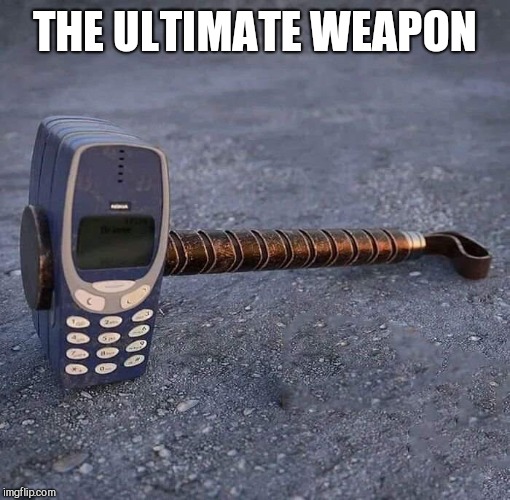 Nokia Phone Thor hammer | THE ULTIMATE WEAPON | image tagged in nokia phone thor hammer | made w/ Imgflip meme maker