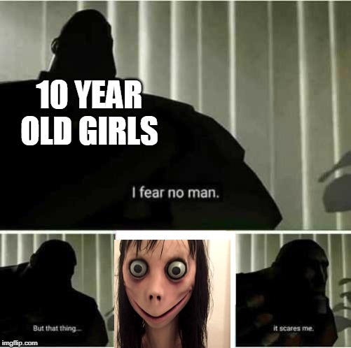I fear no man | 10 YEAR OLD GIRLS | image tagged in i fear no man | made w/ Imgflip meme maker