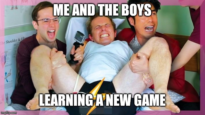 Wait... What? | ME AND THE BOYS; LEARNING A NEW GAME | image tagged in me and the boys,games,weird | made w/ Imgflip meme maker