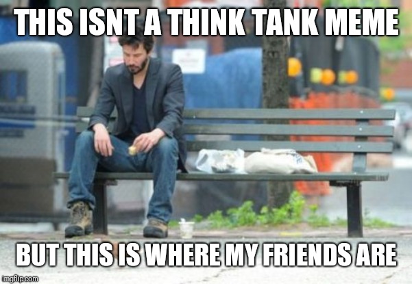 Going through something rough, I wont say what, but I know everyone here in the tank cares...prayers are appreciated. Love y'all | THIS ISNT A THINK TANK MEME; BUT THIS IS WHERE MY FRIENDS ARE | image tagged in sad keanu | made w/ Imgflip meme maker