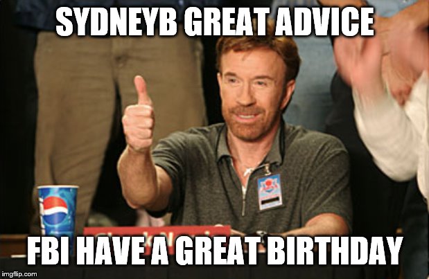 Chuck Norris Approves Meme | SYDNEYB GREAT ADVICE FBI HAVE A GREAT BIRTHDAY | image tagged in memes,chuck norris approves,chuck norris | made w/ Imgflip meme maker