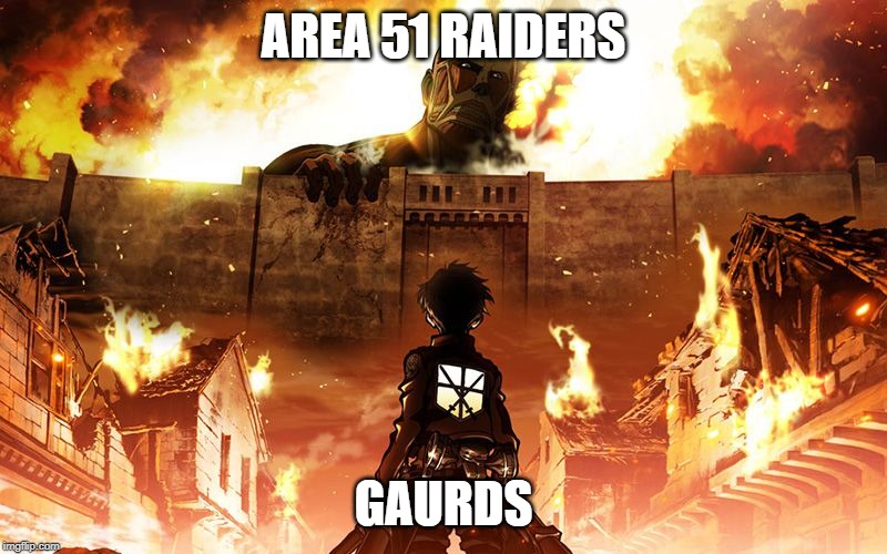 Attack On Titan | AREA 51 RAIDERS; GAURDS | image tagged in attack on titan | made w/ Imgflip meme maker