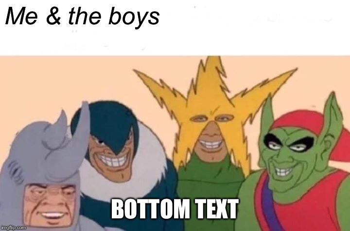 Me And The Boys | Me & the boys; BOTTOM TEXT | image tagged in memes,me and the boys | made w/ Imgflip meme maker